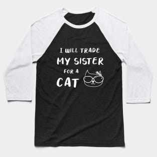 I WILL TRADE MY SISTER FOR A CAT FUNNY CAT LOVER GIFT Baseball T-Shirt